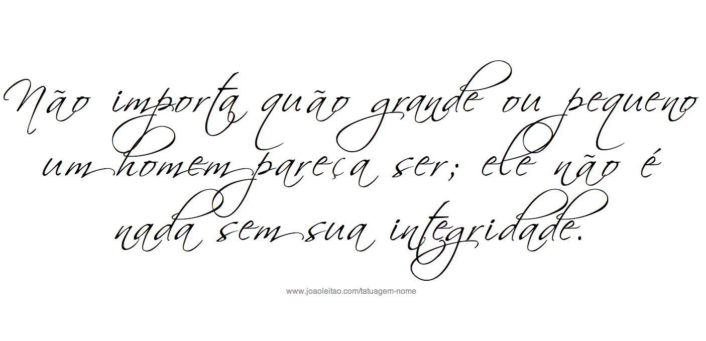 Não importa quão grande ou pequeno um homem pareça ser; ele não é nada sem sua integridade - Frase de Bruce Lee para Tatuagem