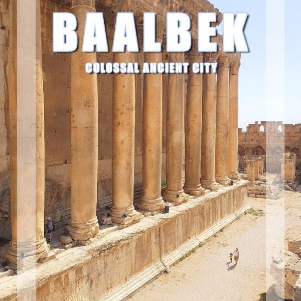 Baalbek – The colossal ancient city of Lebanon